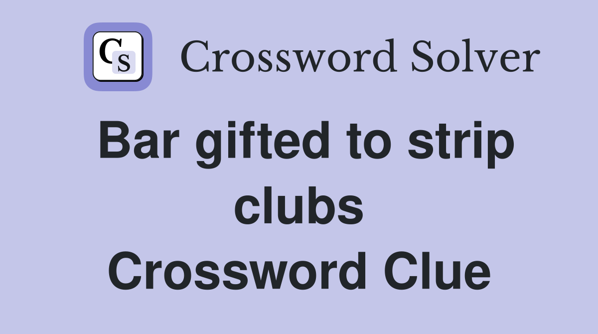 Bar gifted to strip clubs Crossword Clue