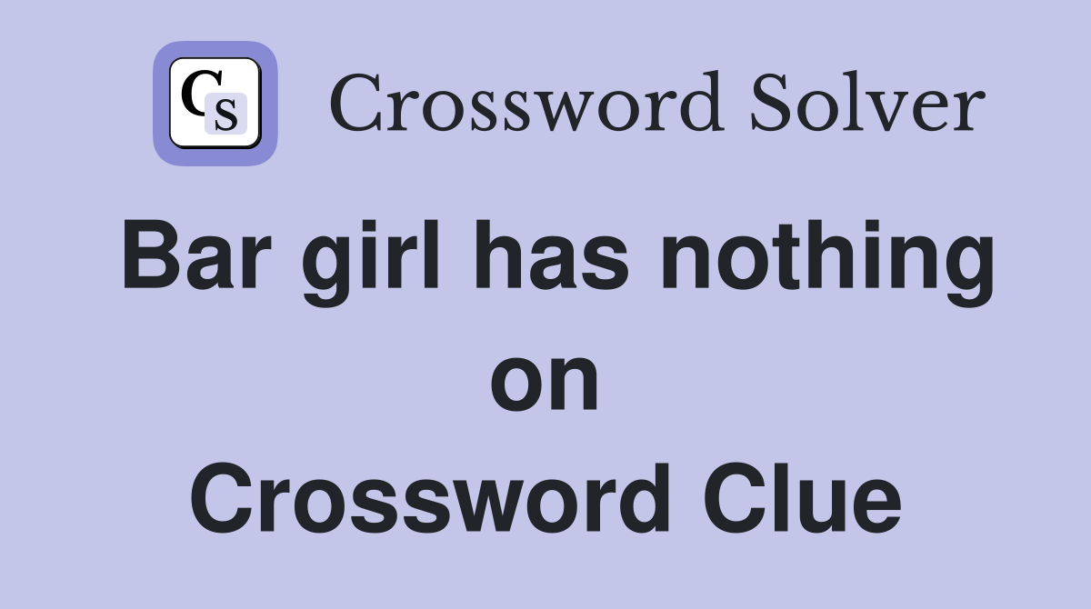 Bar girl has nothing on Crossword Clue