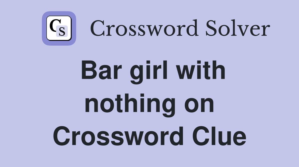 Bar girl with nothing on Crossword Clue