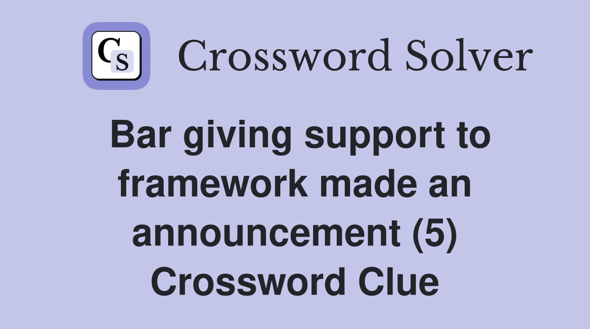 Bar giving support to framework made an announcement (5) Crossword Clue