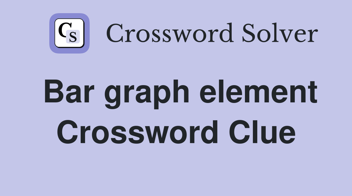 Bar graph element Crossword Clue