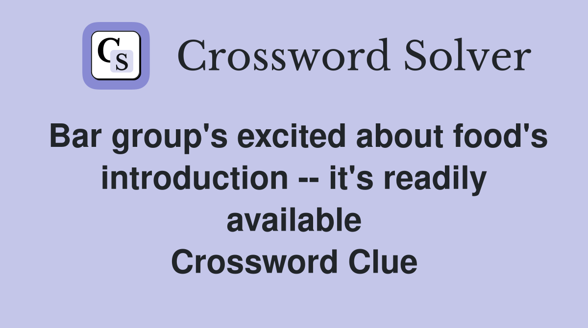 Bar group's excited about food's introduction -- it's readily available Crossword Clue