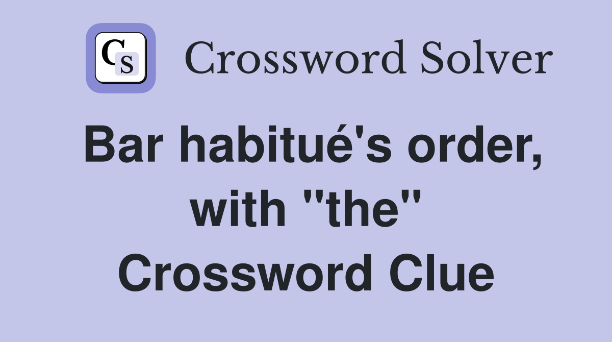 Bar habitué's order, with "the" Crossword Clue
