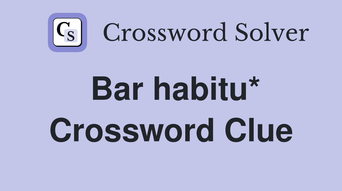 Bar habitu* Crossword Clue
