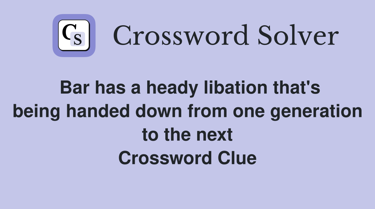 Bar has a heady libation that's being handed down from one generation to the next Crossword Clue