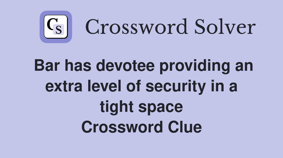 Bar has devotee providing an extra level of security in a tight space Crossword Clue