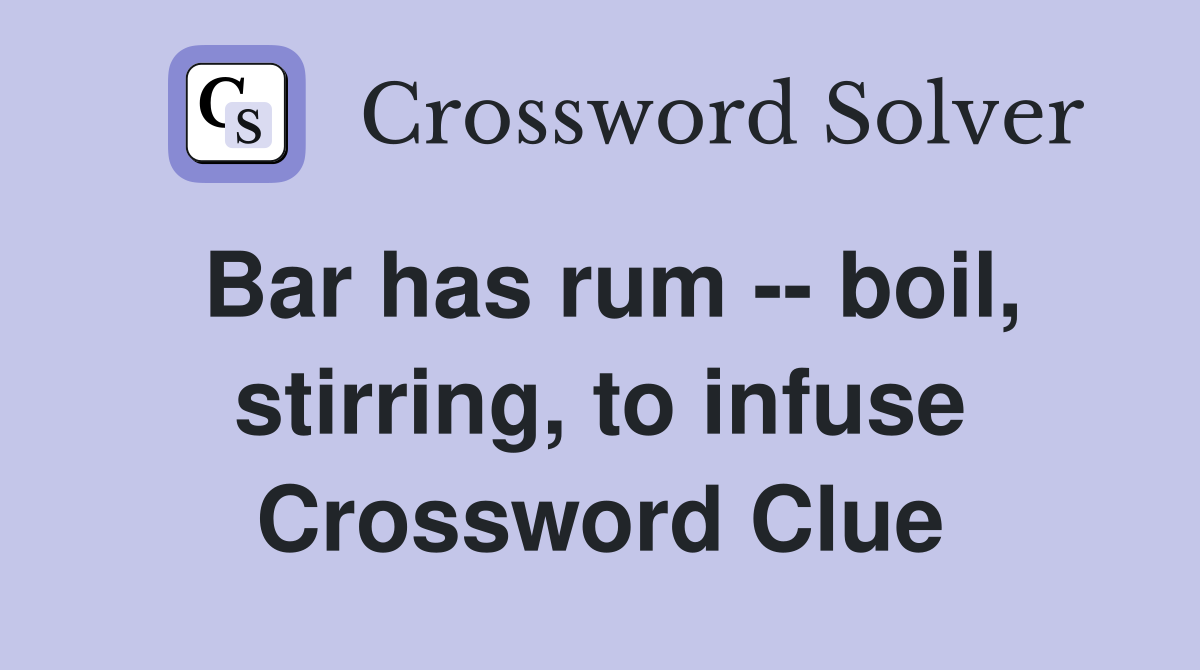 Bar has rum -- boil, stirring, to infuse Crossword Clue