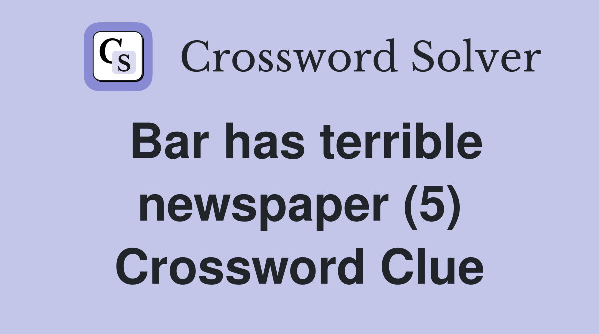 Bar has terrible newspaper (5) Crossword Clue