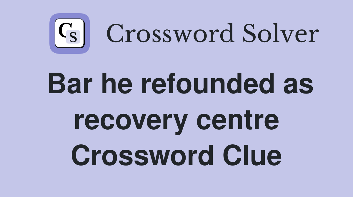 Bar he refounded as recovery centre Crossword Clue