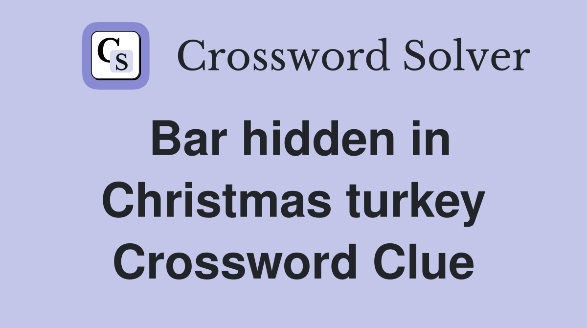 Bar hidden in Christmas turkey Crossword Clue