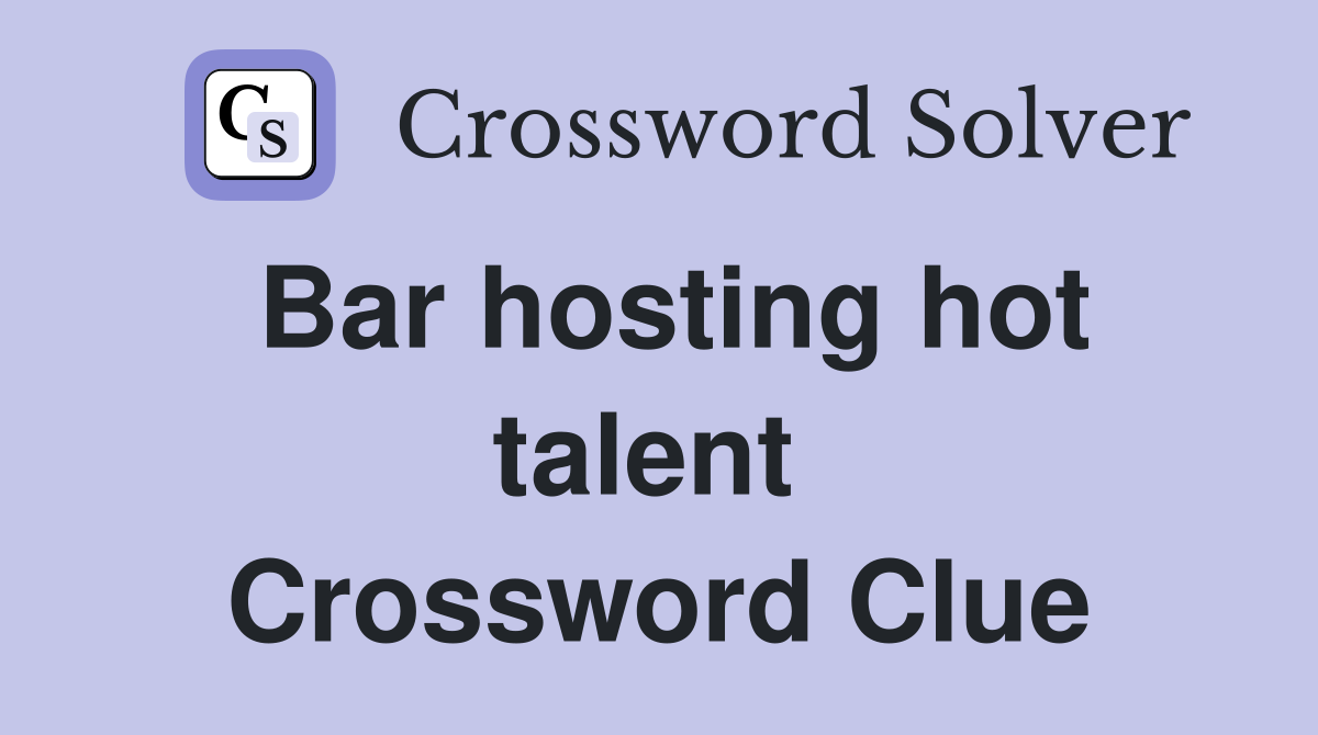 Bar hosting hot talent  Crossword Clue