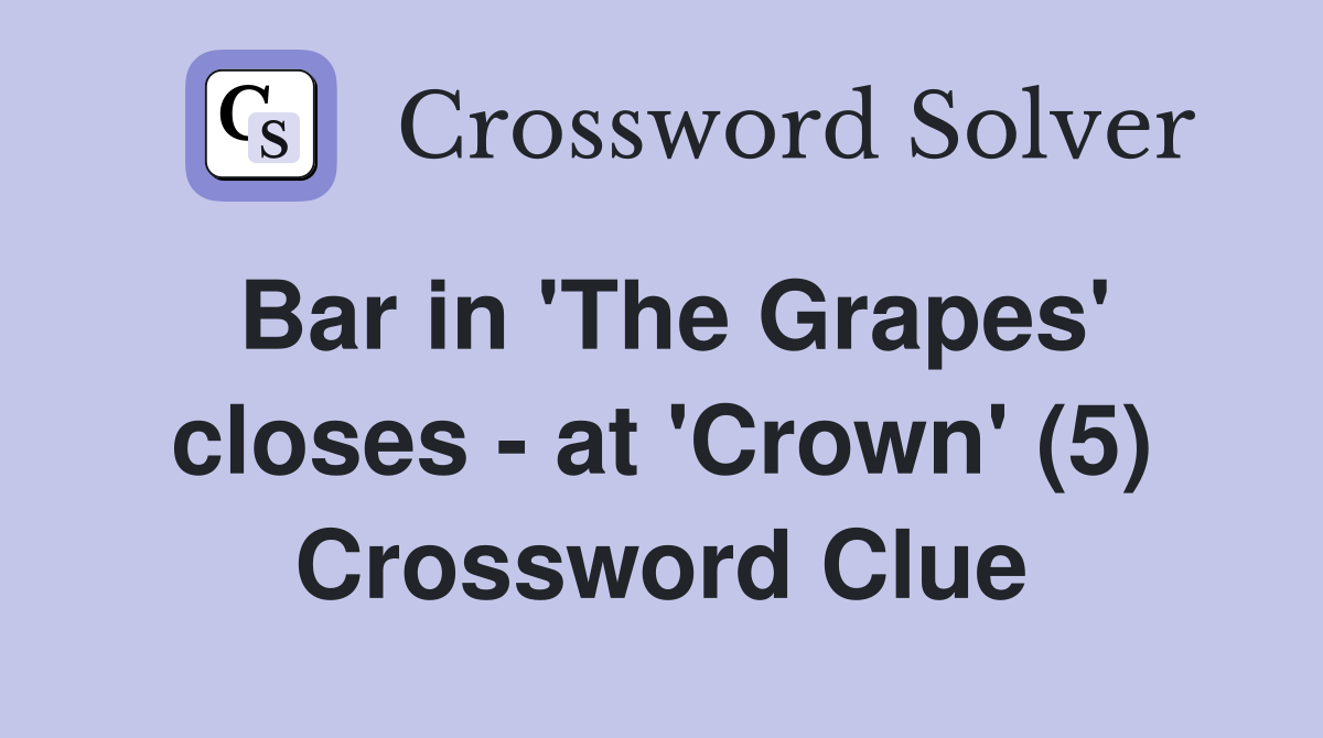 Bar in 'The Grapes' closes - at 'Crown' (5) Crossword Clue