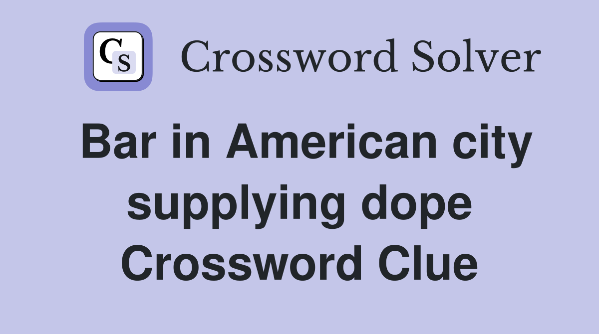 Bar in American city supplying dope Crossword Clue