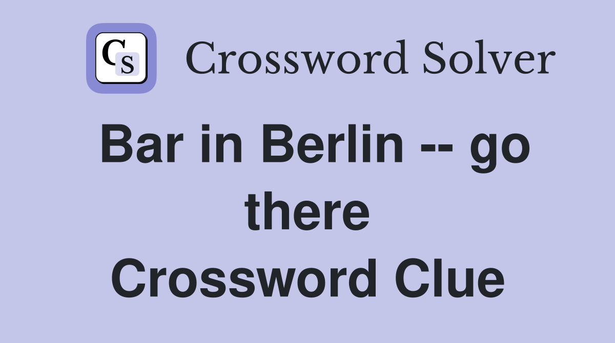 Bar in Berlin -- go there Crossword Clue