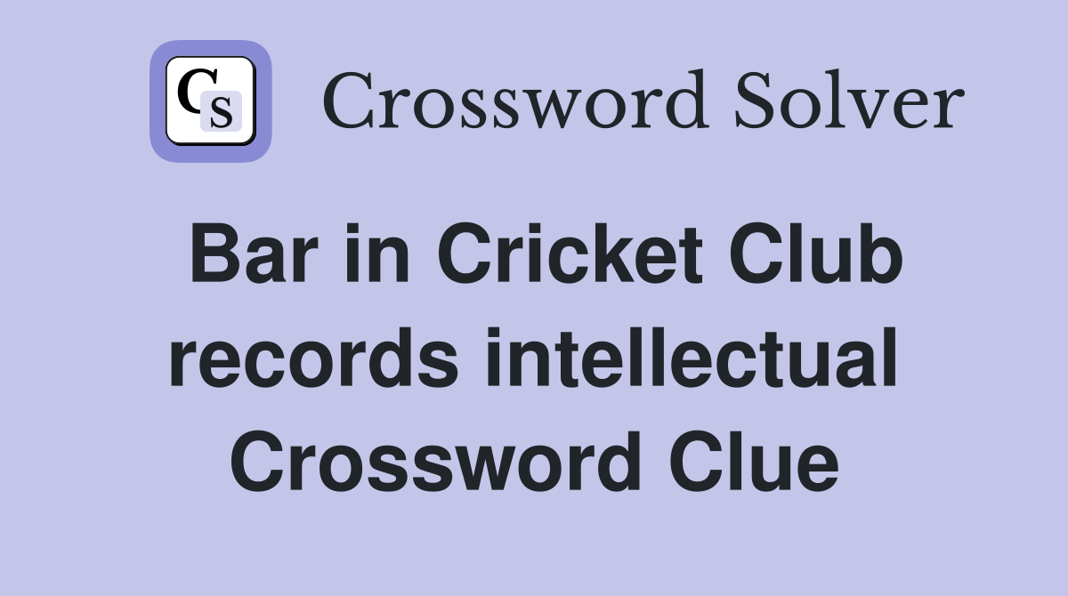 Bar in Cricket Club records intellectual Crossword Clue