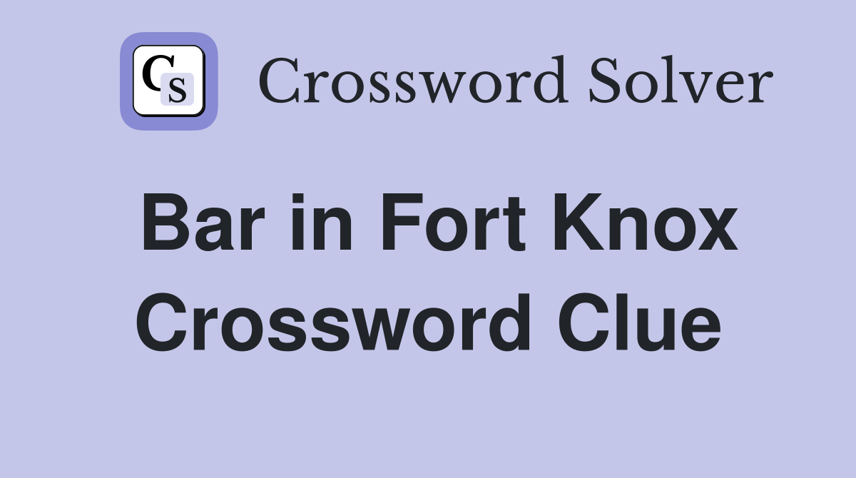 Bar in Fort Knox Crossword Clue