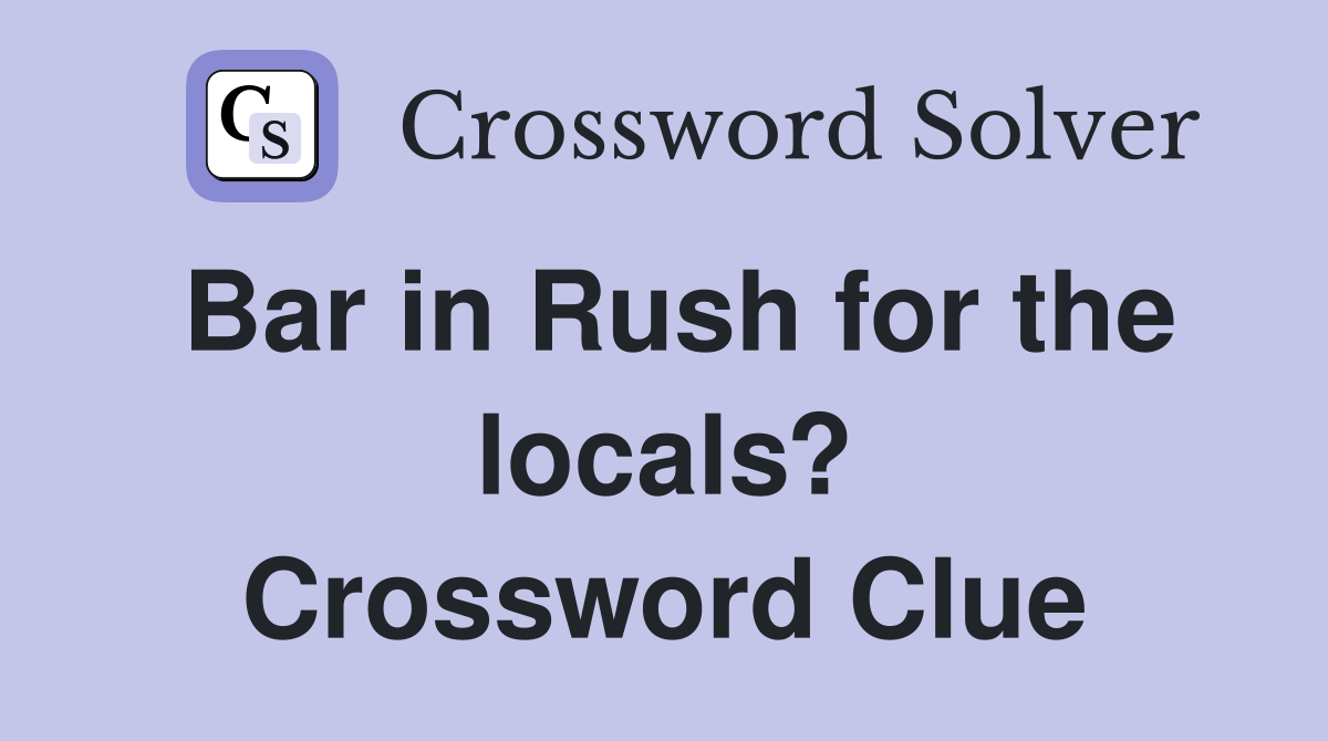 Bar in Rush for the locals? Crossword Clue