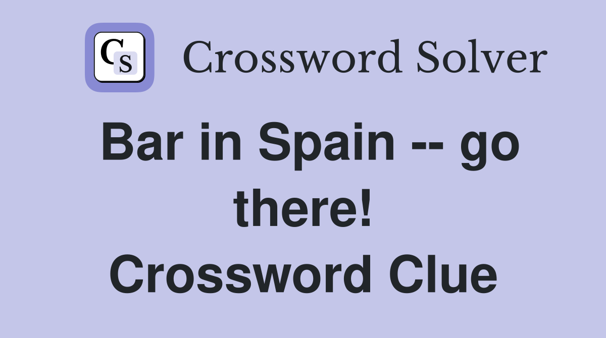 Bar in Spain -- go there! Crossword Clue