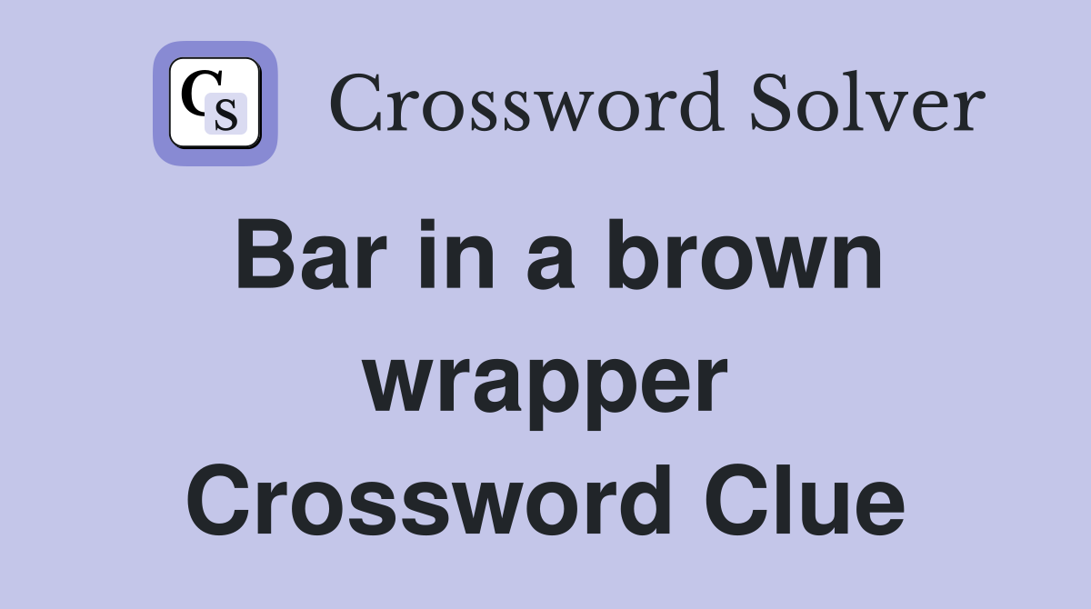 Bar in a brown wrapper Crossword Clue