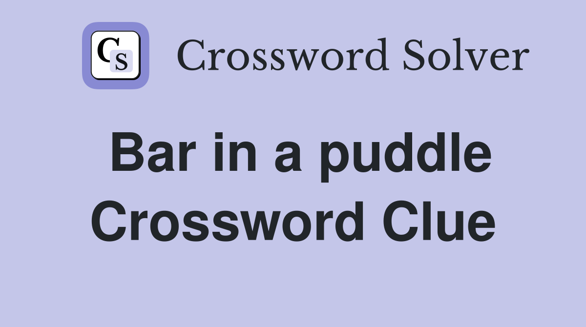Bar in a puddle Crossword Clue