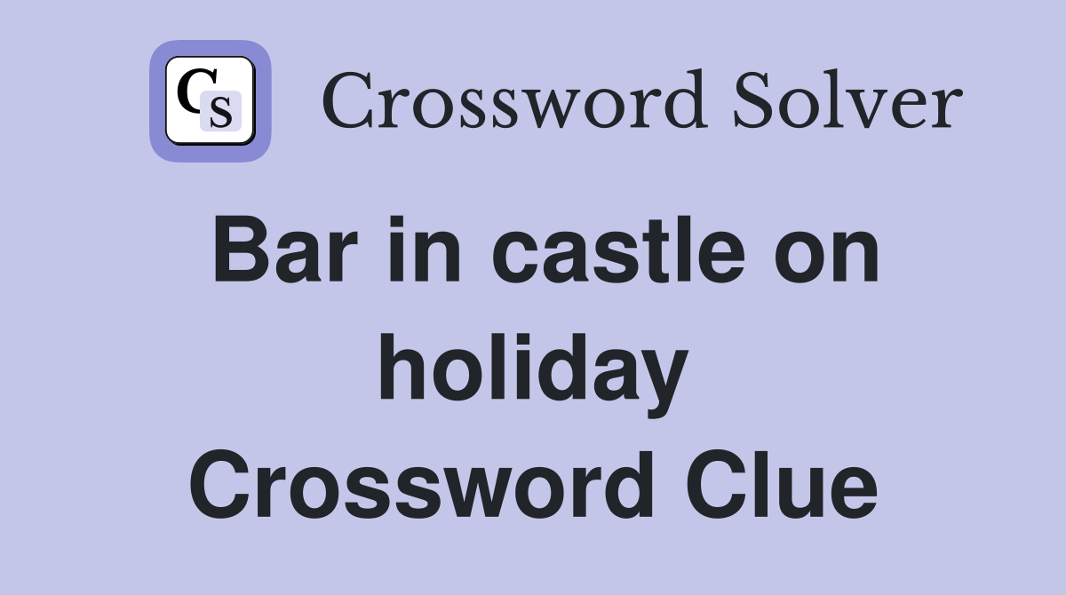 Bar in castle on holiday Crossword Clue
