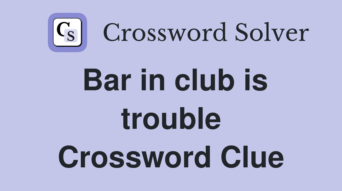 Bar in club is trouble Crossword Clue