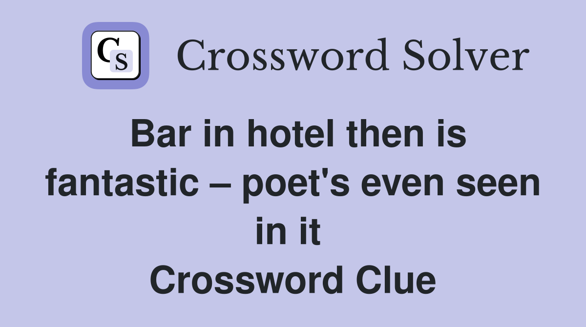 Bar in hotel then is fantastic – poet's even seen in it  Crossword Clue