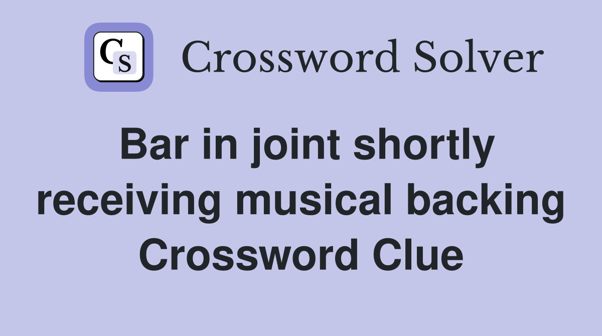 Bar in joint shortly receiving musical backing Crossword Clue