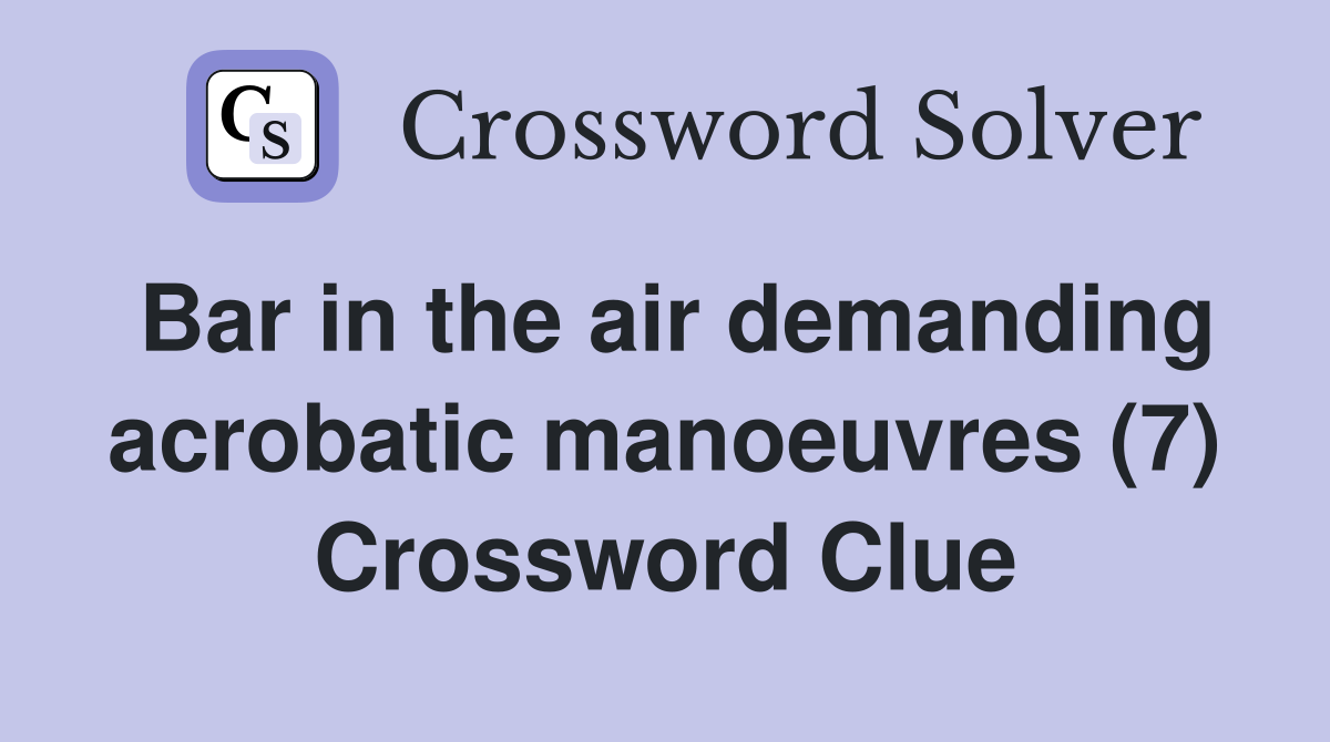 Bar in the air demanding acrobatic manoeuvres (7) Crossword Clue