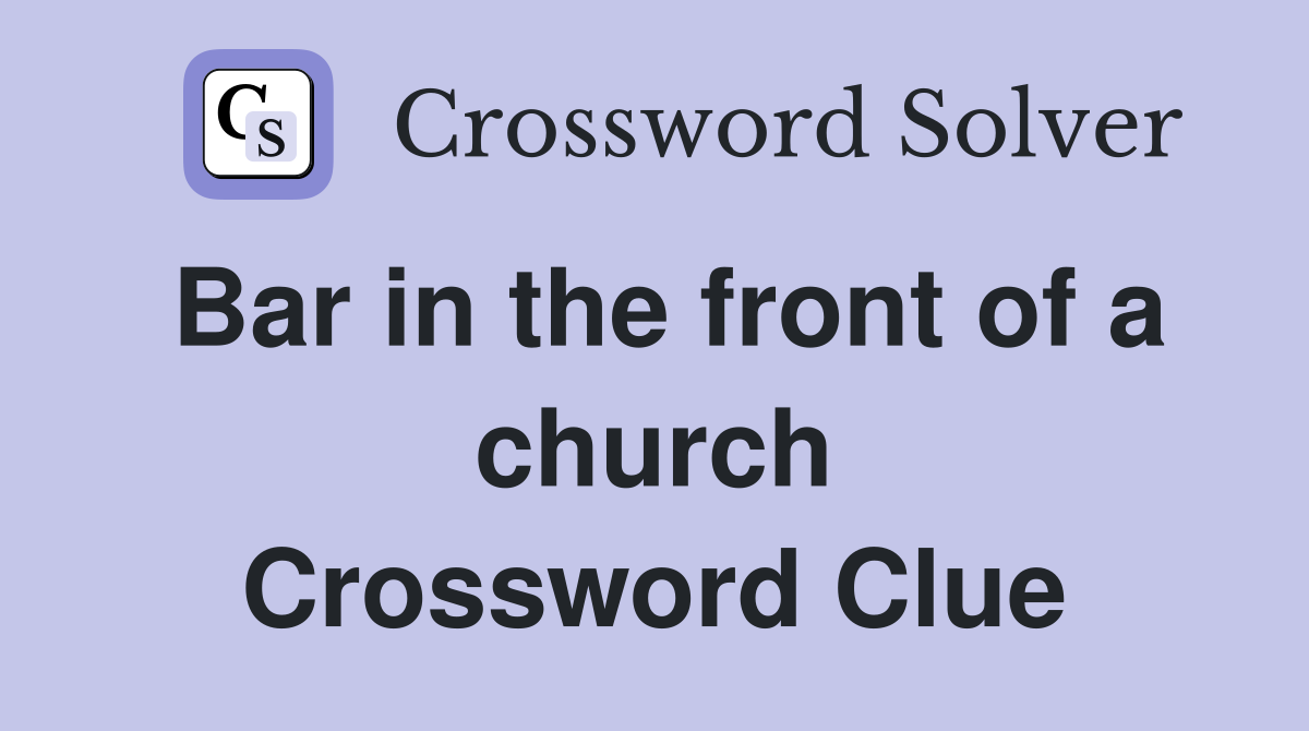 Bar in the front of a church Crossword Clue