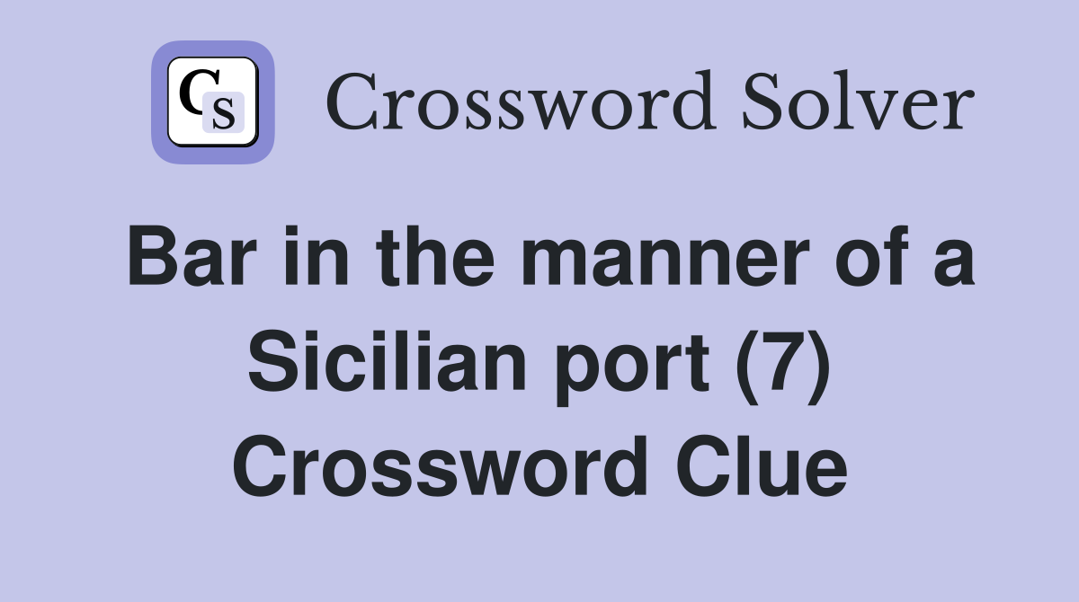 Bar in the manner of a Sicilian port (7) Crossword Clue