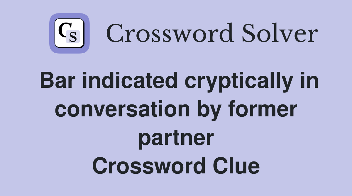 Bar indicated cryptically in conversation by former partner Crossword Clue