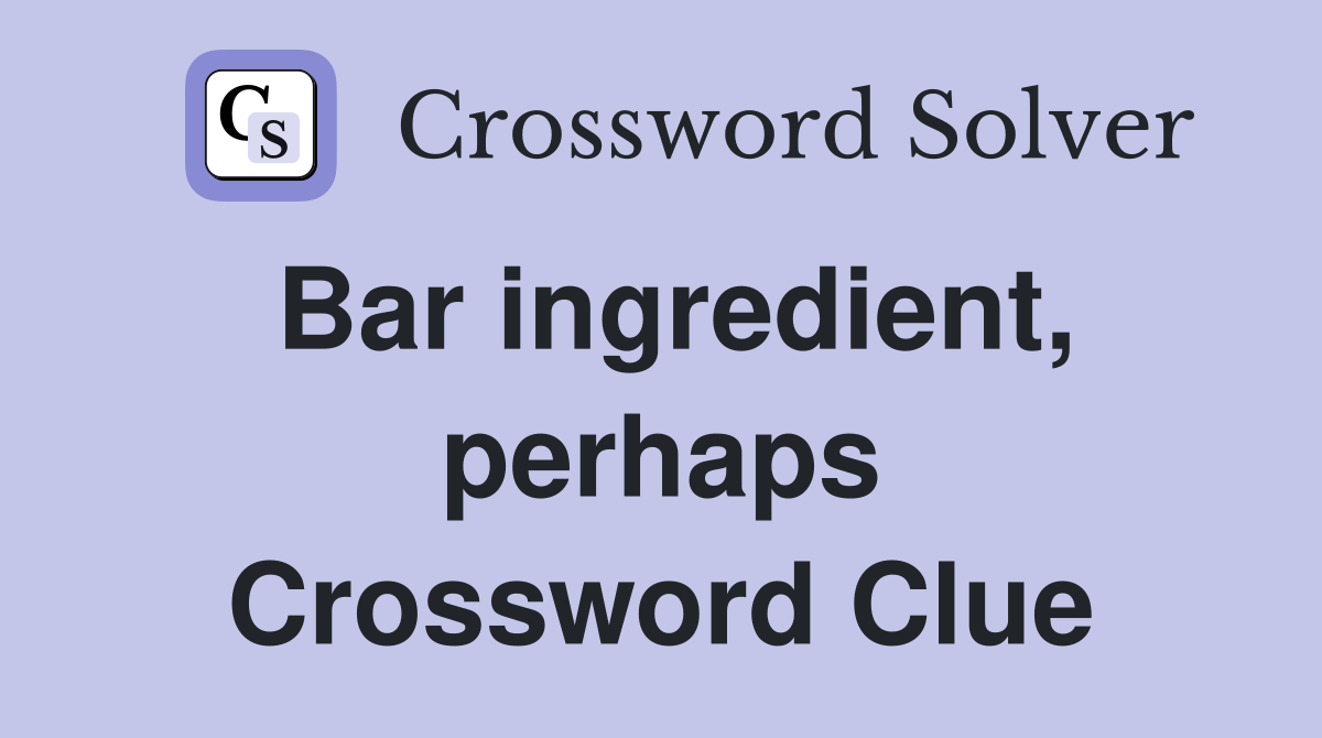 Bar ingredient, perhaps Crossword Clue