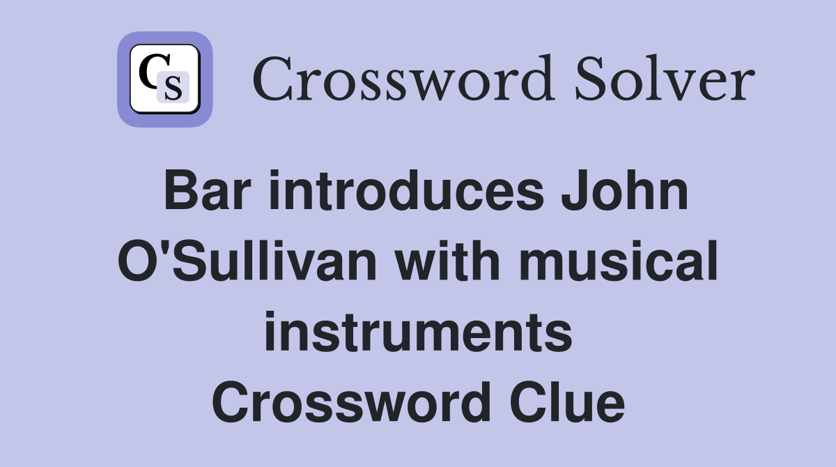 Bar introduces John O'Sullivan with musical instruments Crossword Clue