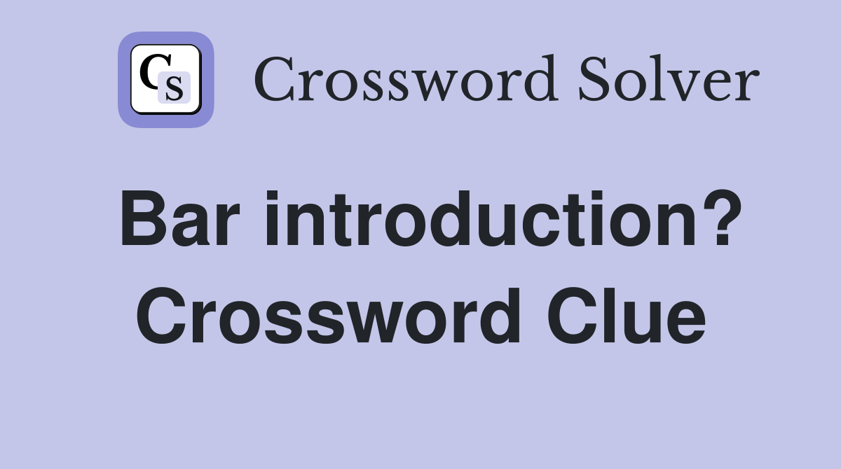 Bar introduction? Crossword Clue