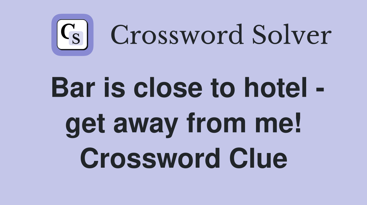Bar is close to hotel - get away from me! Crossword Clue