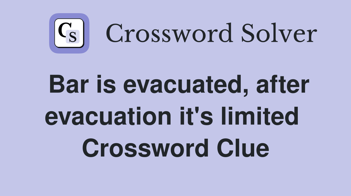 Bar is evacuated, after evacuation it's limited  Crossword Clue