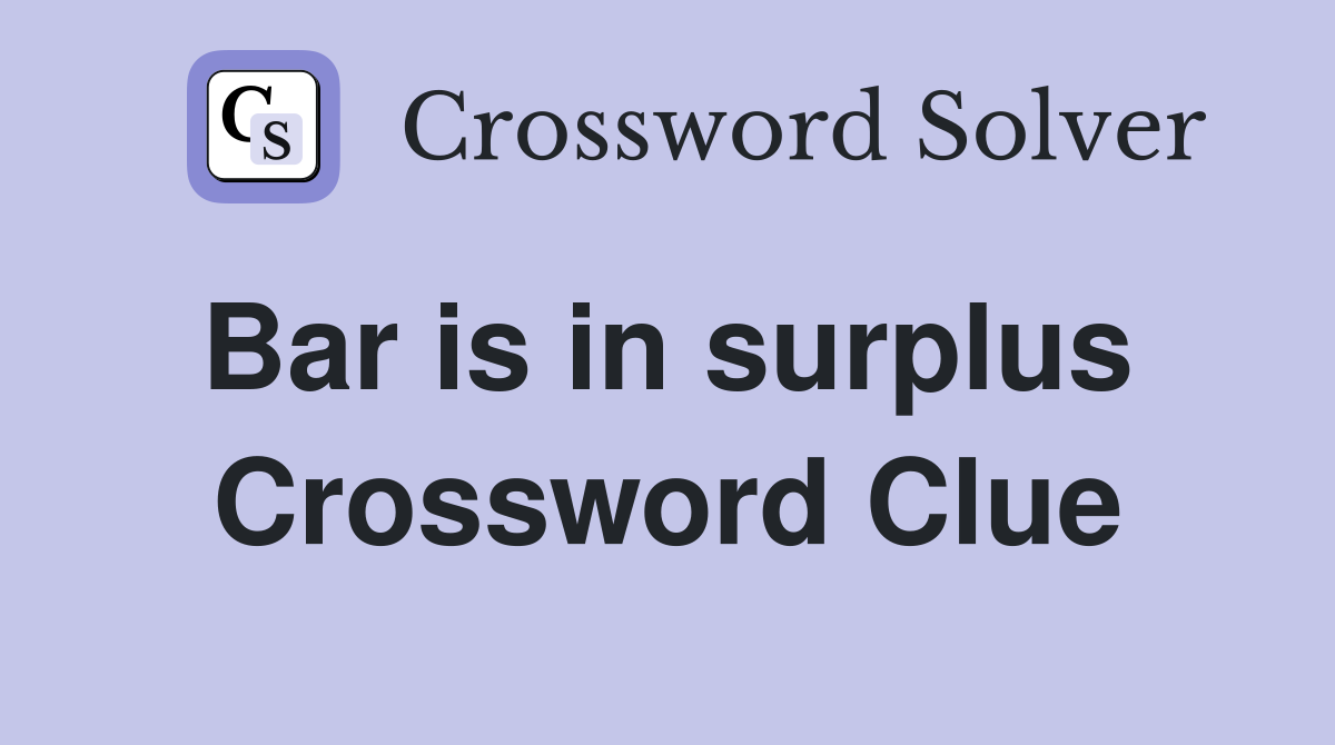 Bar is in surplus  Crossword Clue