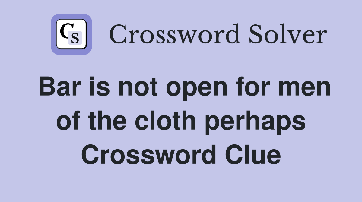 Bar is not open for men of the cloth perhaps Crossword Clue