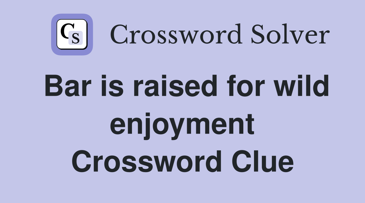 Bar is raised for wild enjoyment Crossword Clue