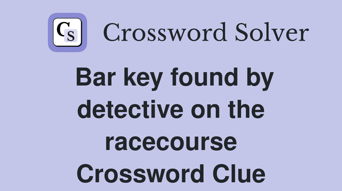 Bar key found by detective on the racecourse Crossword Clue