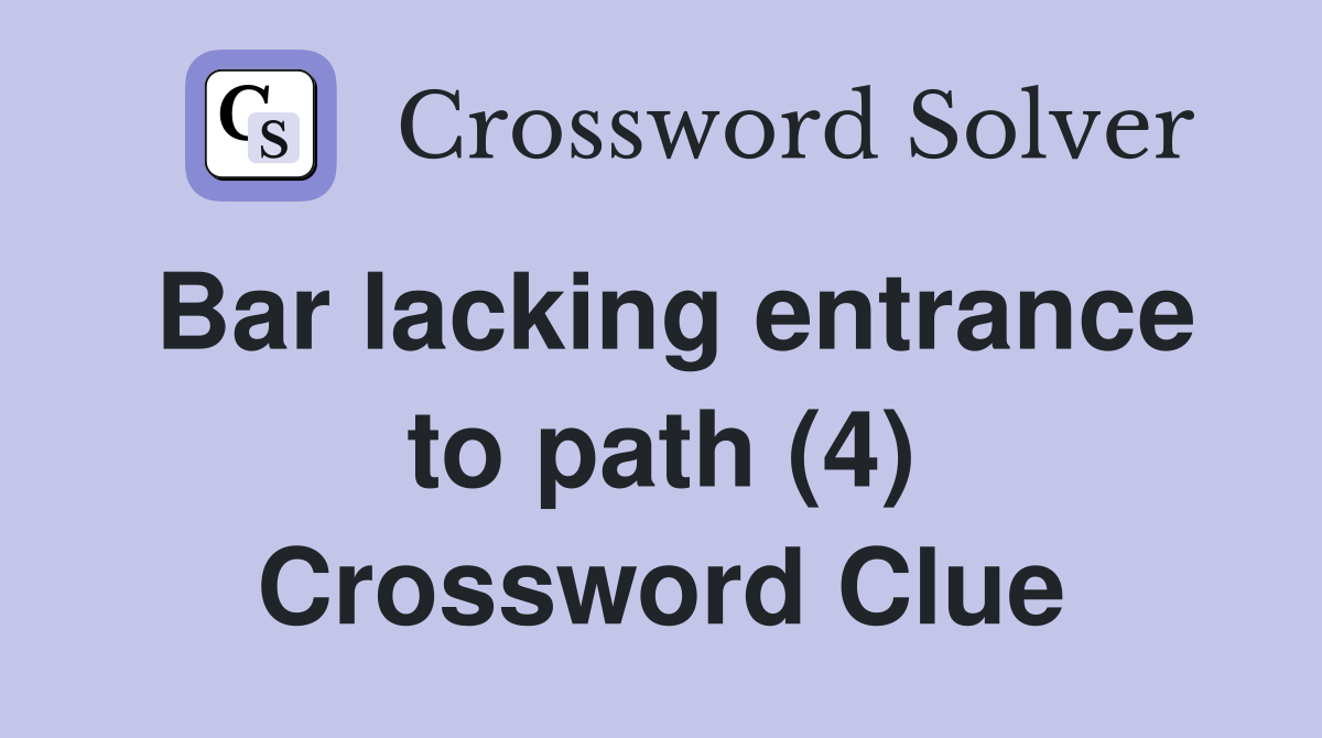 Bar lacking entrance to path (4) Crossword Clue