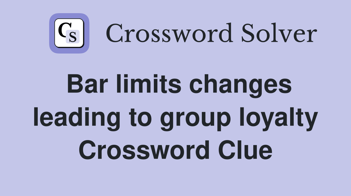 Bar limits changes leading to group loyalty Crossword Clue