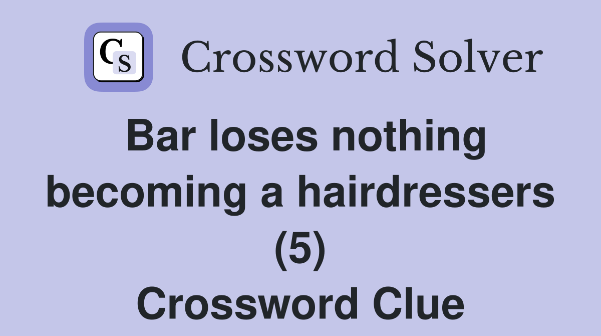 Bar loses nothing becoming a hairdressers (5) Crossword Clue