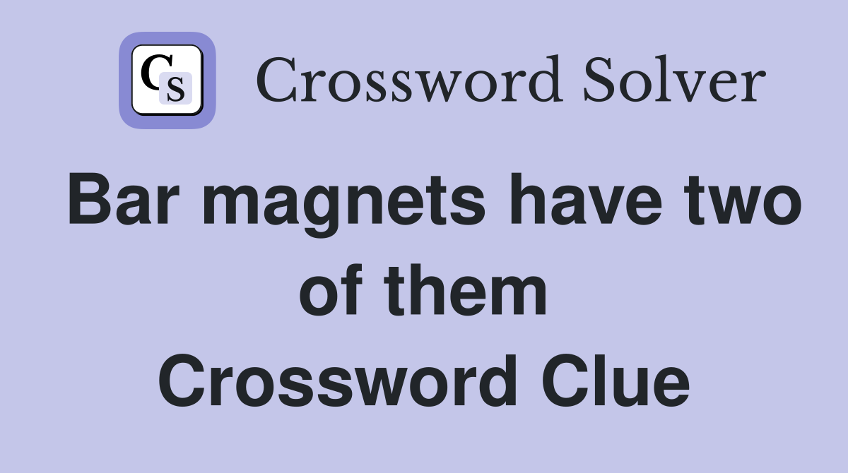 Bar magnets have two of them Crossword Clue