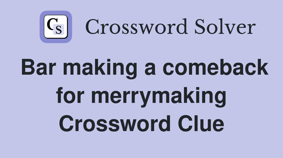 Bar making a comeback for merrymaking Crossword Clue