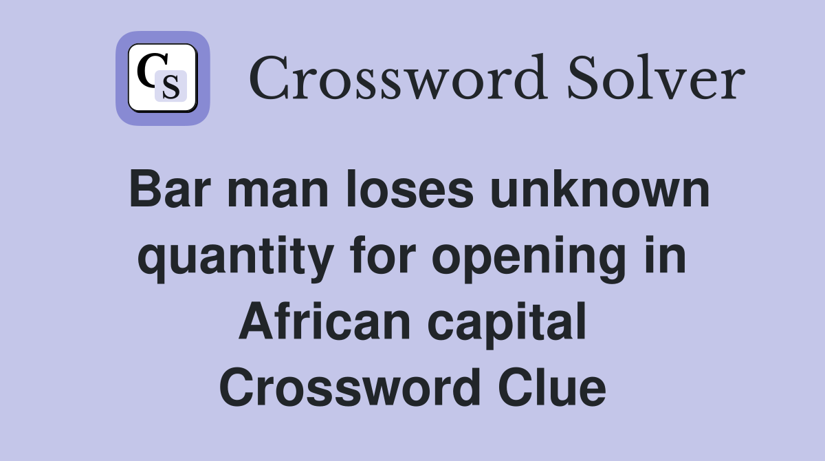 Bar man loses unknown quantity for opening in African capital Crossword Clue
