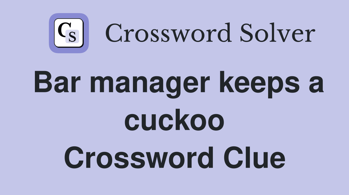 Bar manager keeps a cuckoo Crossword Clue