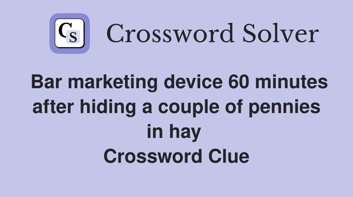 Bar marketing device 60 minutes after hiding a couple of pennies in hay  Crossword Clue