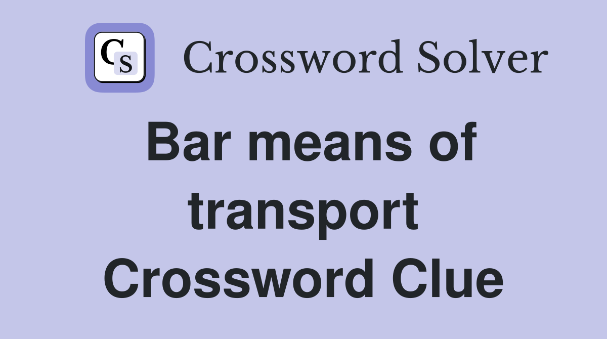 Bar means of transport Crossword Clue